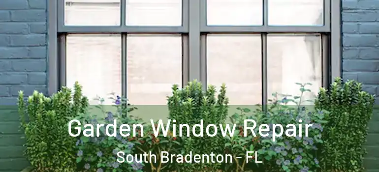  Garden Window Repair South Bradenton - FL